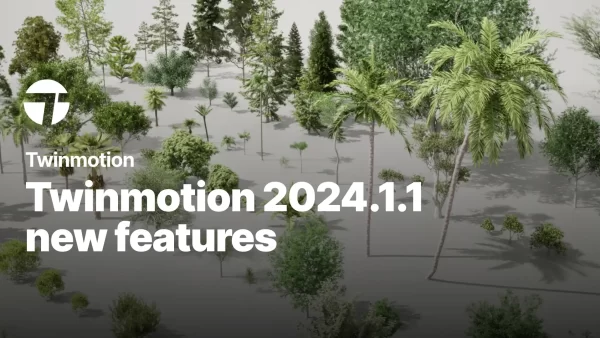 Twinmotion 2024.1.1发布！带来全新树木资源与高级材质效果